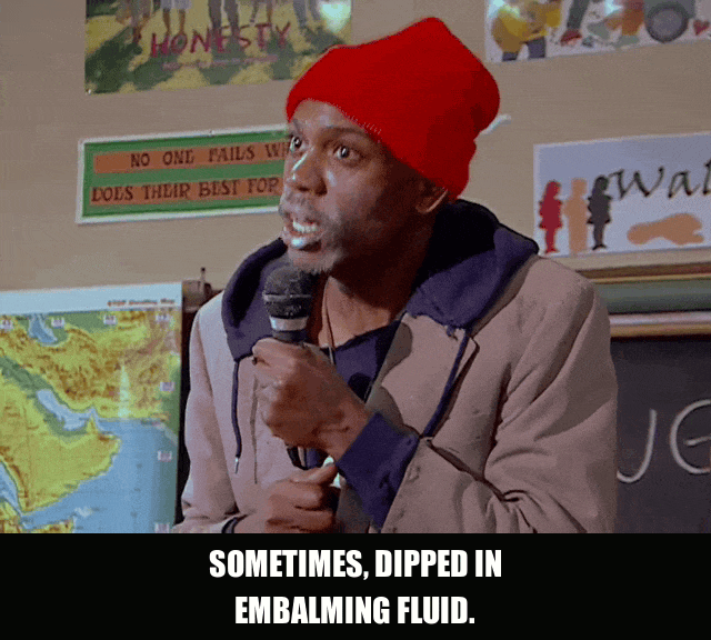 Dipped In Embalming Fluid from Chappelle's Show (2003), captioned "Sometimes, dipped in embalming fluid.", Casual and Deranged reaction animated GIF