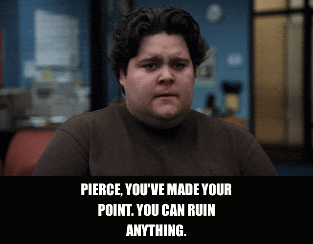 Joel Mchale in Community (2009), captioned "Pierce, you've made your point. You can ruin anything.", Exasperated and Defeated reaction animated GIF
