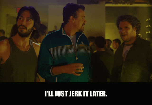jerk it later from Knocked Up (2007), captioned "I'll just jerk it later.", Resigned and Casual reaction animated GIF