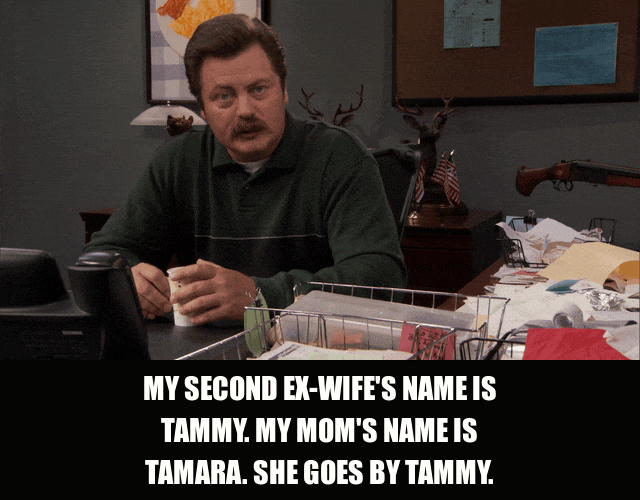 Nick Offerman in Parks and Recreation (2009), captioned "My second ex-wife's name is Tammy. My mom's name is Tamara. She goes by Tammy.", Deadpan and Matter-Of-Fact reaction animated GIF