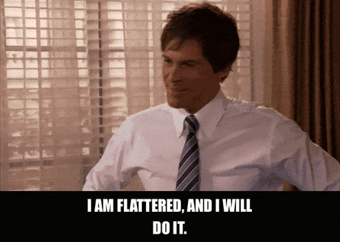 Rob Lowe in Parks and Recreation (2009), captioned "I am flattered, and I will do it.", Pleased and Enthusiastic reaction animated GIF