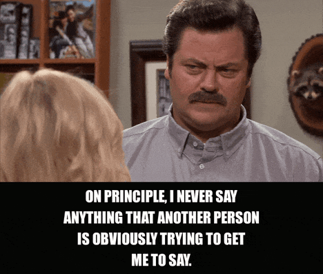 Nick Offerman in Parks and Recreation (2009), captioned "On principle, I never say anything that another person is obviously trying to get me to say.", Stubborn and Principled reaction animated GIF