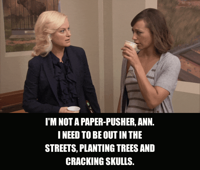Amy Poehler in Parks and Recreation (2009), captioned "I'm not a paper-pusher, Ann. I need to be out in the streets, planting trees and cracking skulls.", Passionate and Frustrated reaction animated GIF