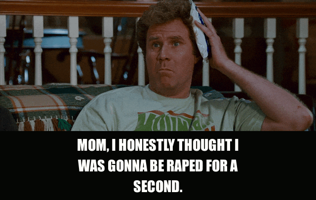 Will Ferrell in Step Brothers (2008), captioned "Mom, I honestly thought I was gonna be raped for a second.", Shaken and Dramatic reaction animated GIF