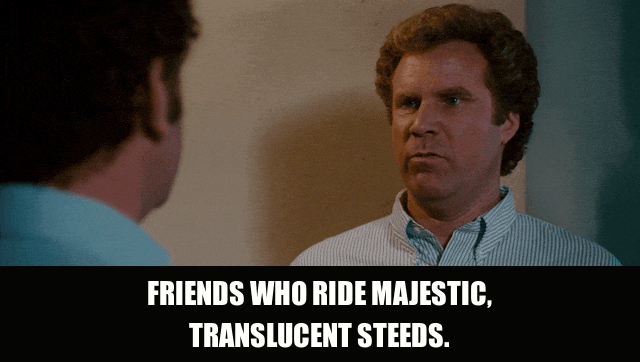 Will Ferrell in Step Brothers (2008), captioned "Friends who ride majestic, translucent steeds.", Earnest and Grandiose reaction animated GIF