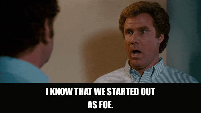 Will Ferrell in Step Brothers (2008), captioned "I know that we started out as foe.", Earnest and Theatrical reaction animated GIF