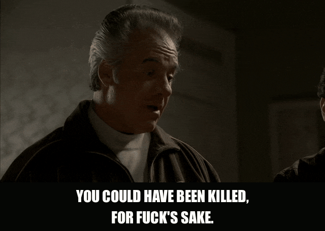 Could Have Been Killed from The Sopranos (1999), captioned "You could have been killed, for fuck's sake.", Concern and Disbelief reaction animated GIF
