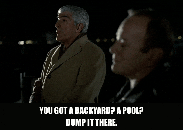 Dump It There from The Sopranos (1999), captioned "You got a backyard? A pool? Dump it there.", Dismissive and Deadpan reaction animated GIF