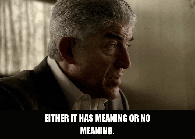 Frank Vincent in The Sopranos (1999), captioned "Either it has meaning or no meaning.", Intense and Righteous reaction animated GIF