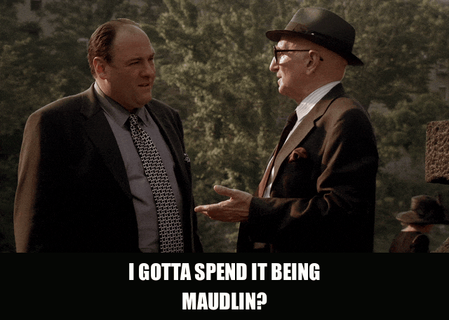 James Gandolfini in The Sopranos (1999), captioned "I gotta spend it being maudlin?", Dismissive and Annoyed reaction animated GIF
