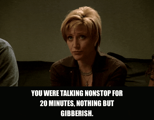 Edie Falco in The Sopranos (1999), captioned "You were talking nonstop for 20 minutes, nothing but gibberish.", Exasperated and Annoyed reaction animated GIF