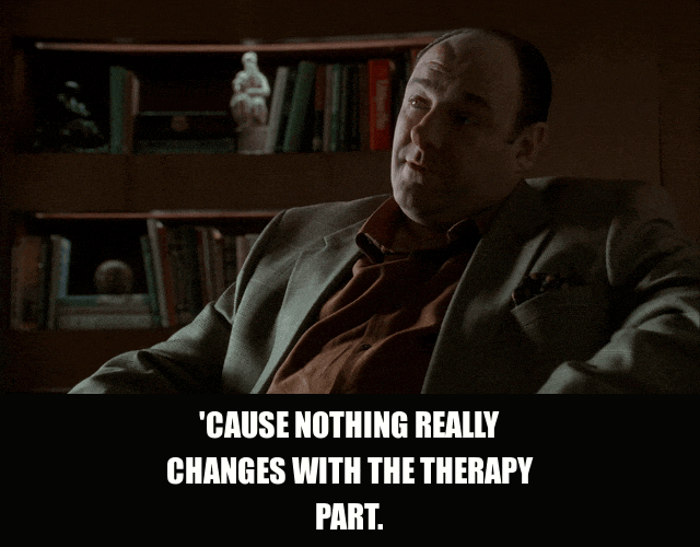 James Gandolfini in The Sopranos (1999), captioned "'Cause nothing really changes with the therapy part.", Resigned and Self-Aware reaction animated GIF