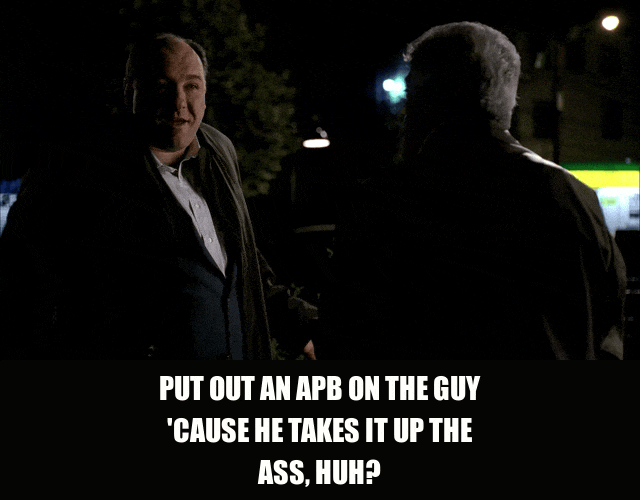 James Gandolfini in The Sopranos (1999), captioned "Put out an APB on the guy 'cause he takes it up the ass, huh?", Annoyed and Dismissive reaction animated GIF