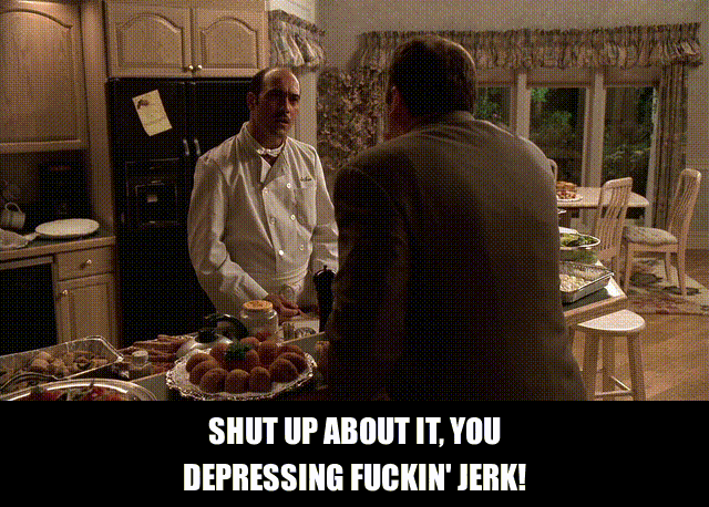 Shut Up You Depressing Jerk from The Sopranos (1999), Exasperated and Fed Up reaction animated GIF
