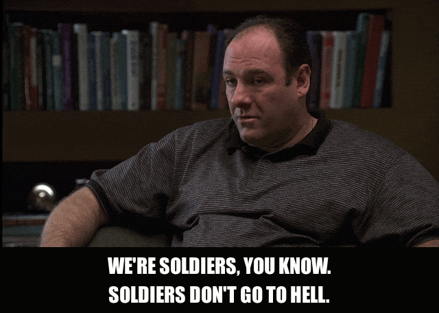 James Gandolfini in The Sopranos (1999), captioned "We're soldiers, you know. Soldiers don't go to hell.", Defiant and Rationalizing reaction animated GIF