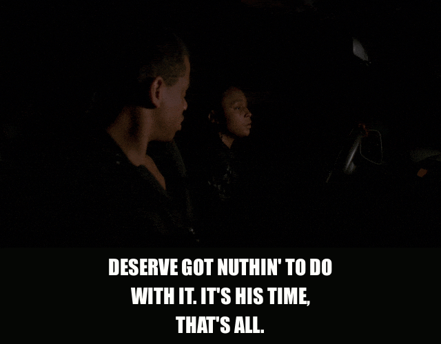 Felicia Pearson and Tristan Wilds in The Wire (2002), captioned "Deserve got nuthin' to do with it. It's his time, that's all.", Cold and Matter-Of-Fact reaction animated GIF