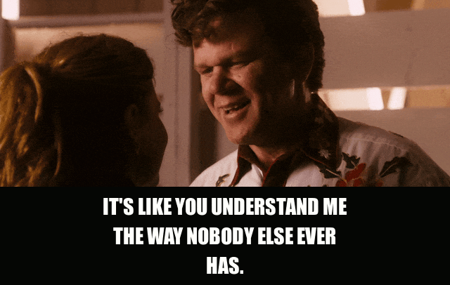 John C. Reilly in Walk Hard (2007), captioned "It's like you understand me the way nobody else ever has.", Earnest and Nervous reaction animated GIF