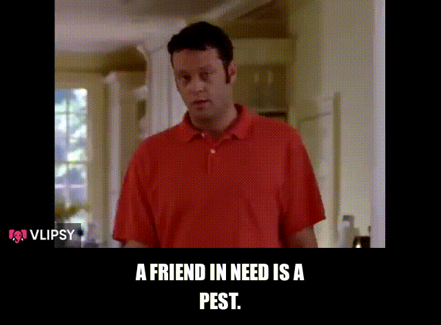 Vince Vaughn in Wedding Crashers (2005), captioned "A friend in need is a pest.", Funny and Awkward reaction animated GIF